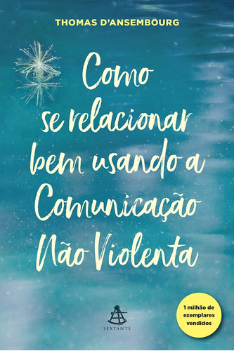 Como se relacionar bem usando a Comunicação Não Violenta, de d'Ansembourg, Thomas. Editora GMT Editores Ltda., capa mole em português, 2018