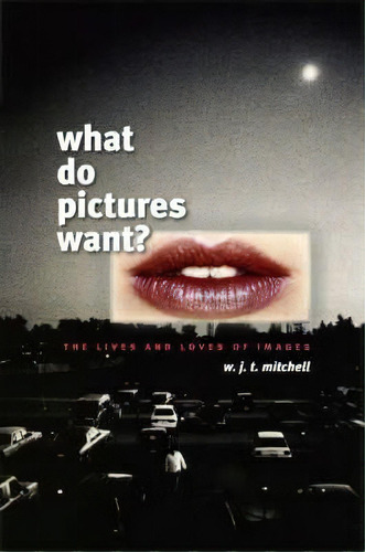 What Do Pictures Want? : The Lives And Loves Of Images, De W. J. T. Mitchell. Editorial The University Of Chicago Press, Tapa Blanda En Inglés