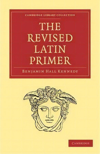 Cambridge Library Collection - Classics: The Revised Latin Primer, De Benjamin Hall Kennedy. Editorial Cambridge University Press, Tapa Blanda En Inglés