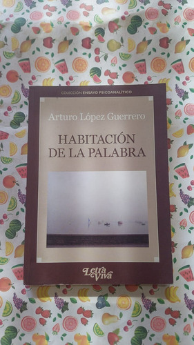 Habitacion De La Palabra - Arturo Lopez Guerrero - Ed Letra 