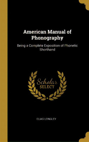 American Manual Of Phonography: Being A Complete Exposition Of Phonetic Shorthand, De Longley, Elias. Editorial Wentworth Pr, Tapa Dura En Inglés