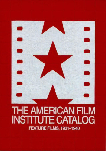 The 1931-1940: American Film Institute Catalog Of Motion Pictures Produced In The United States: ..., De American Film Institute. Editorial Univ Of California Pr, Tapa Dura En Inglés