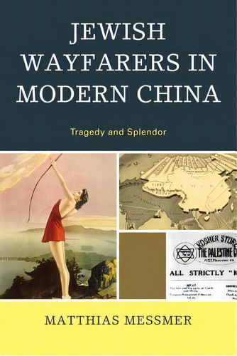 Jewish Wayfarers In Modern China : Tragedy And Splendor, De Matthias Messmer. Editorial Lexington Books, Tapa Blanda En Inglés