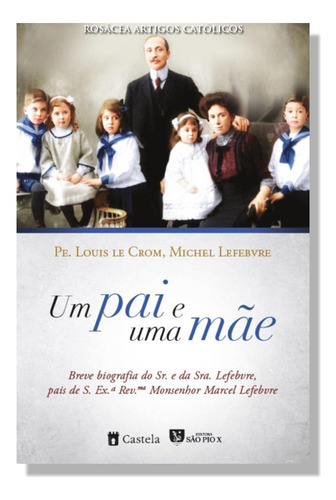 Um Pai E Uma Mãe: Breve Biografia Do Sr. E Da Sra. Lefebvre, Pais De Monsenhor Marcel Lefebvre, De Padre Louis Le Crom. Não Se Aplica Editorial Castela, Tapa Mole, Edición 1 En Português, 2024