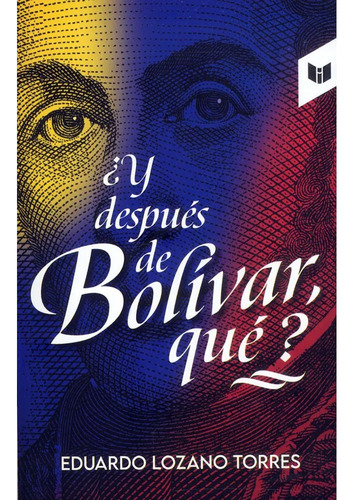 ¿y Después De Bolívar Qué?, Eduardo Lozano Torres