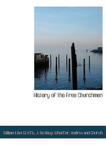 History Of The Free Churchmen, De Griffis, William Elliot., Vol. 1. Editorial Bibliobazaar, Tapa Blanda En Inglés