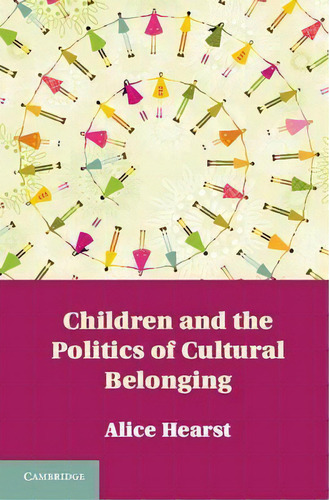 Children And The Politics Of Cultural Belonging, De Alice Hearst., Vol. 1. Editorial Cambridge University Press, Tapa Dura En Inglés