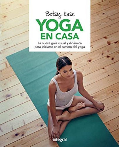 Yoga En Casa: La Nueva Guia Visual Y Dinamica Para Iniciarse