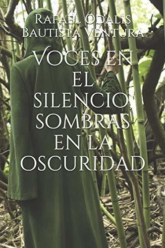 Voces en el silencio  sombras en la oscuridad, de Rafael Odalis Bautista Ventura., vol. N/A. Editorial Independently Published, tapa blanda en español, 2018