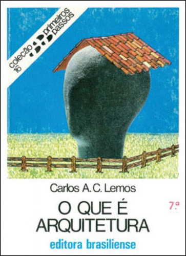 O Que E Arquitetura  - Coleçao Primeiros Passos, De Lemos, Carlos A.c.. Editora Brasiliense, Capa Mole, Edição 7ª Edição - 1994 Em Português