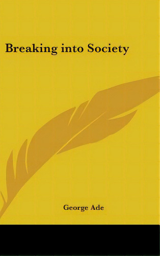 Breaking Into Society, De Ade, George. Editorial Kessinger Pub Llc, Tapa Dura En Inglés