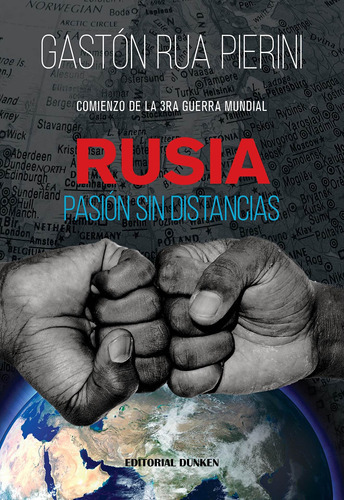 RUSIA, PASION SIN DISTANCIAS - COMIENZO DE LA TERCERA GUERRA MUNDIAL., de Gastón Rua Pierini. Editorial Dunken, tapa blanda en español, 2016
