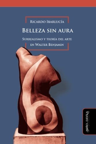 Belleza Sin Aura. Surrealismo Y Teoría Del Arte En Walter Be