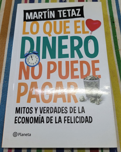 Lo Que El Dinero No Puede Pagar. Martín Tetaz. Ed Planeta. 