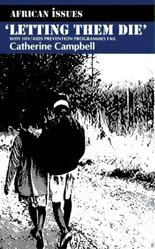 Letting Them Die : Why Hiv/aids Prevention Programmes Fail, De Catherine Campbell. Editorial Indiana University Press, Tapa Blanda En Inglés, 2003