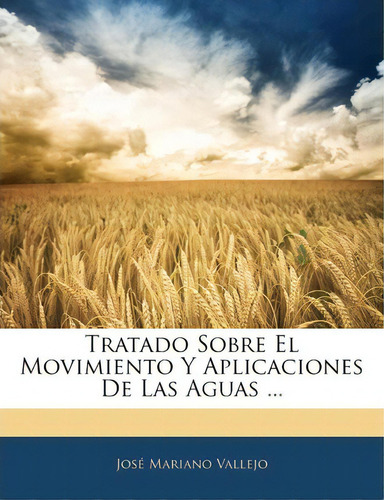 Tratado Sobre El Movimiento Y Aplicaciones De Las Aguas ..., De Jos Mariano Vallejo. Editorial Nabu Press, Tapa Blanda En Español