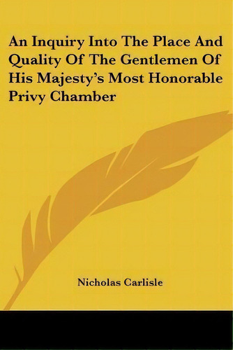 An Inquiry Into The Place And Quality Of The Gentlemen Of His Majesty's Most Honorable Privy Chamber, De Nicholas Carlisle. Editorial Kessinger Publishing, Tapa Blanda En Inglés