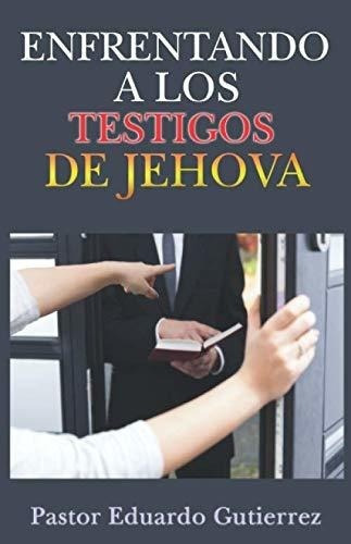Enfrentando A Los Testigos De Jehova - Eduardo..., De Eduardo Gutierrez, Pas. Editorial Independently Published En Español