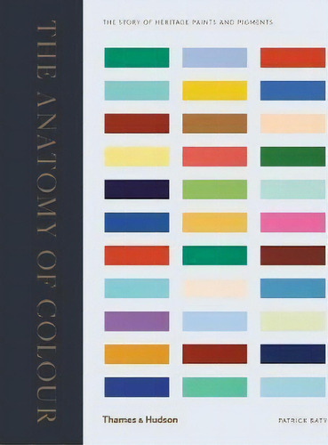 The Anatomy Of Colour : The Story Of Heritage Paints And Pigments, De Patrick Baty. Editorial Thames & Hudson Ltd, Tapa Dura En Inglés