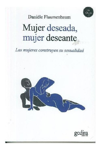 Mujer deseada, mujer deseante: Las mujeres construyen su sexualidad, de Flaumenbaum, Daniele. Serie Psicología Editorial Gedisa en español, 2013