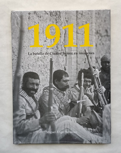 Libro 1911 La Batalla De Ciudad Juárez En Imágenes