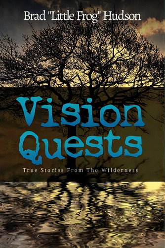 Vision Quests: True Stories From The Wilderness, De Hudson, Brad Little Frog. Editorial Lightning Source Inc, Tapa Blanda En Inglés
