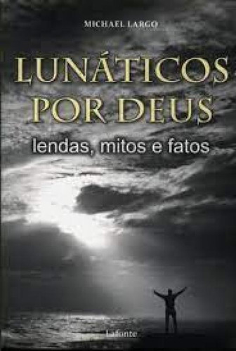 Lunáticos por Deus, de Michael Largo. Editora LAROUSSE - LAFONTE, capa mole em português