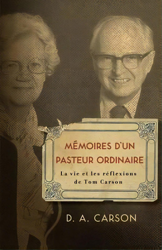 Memoires D'un Pasteur Ordinaire : La Vie Et Les Reflexions De Tom Carson, De D A Carson. Editorial Editions Cruciforme, Tapa Blanda En Francés