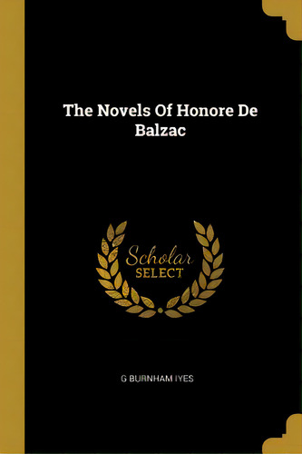 The Novels Of Honore De Balzac, De Iyes, G. Burnham. Editorial Wentworth Pr, Tapa Blanda En Inglés