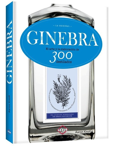 GINEBRA EL ARTE Y ELABORACIÓN DE 300 DESTILADOS, de Aaron Knoll., vol. 1. Editorial LEXUS, tapa dura en español