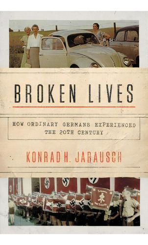Broken Lives : How Ordinary Germans Experienced The 20th Century, De Konrad H. Jarausch. Editorial Princeton University Press, Tapa Blanda En Inglés