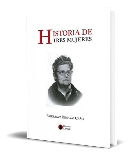 Historia De Tres Mujeres, De Esperanza Benayas Caño. Editorial Ediciones Camelot Srl, Tapa Blanda En Español, 2016