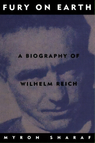 Fury On Earth : A Biography Of Wilhelm Reich, De Myron Sharaf. Editorial Hachette Books, Tapa Blanda En Inglés
