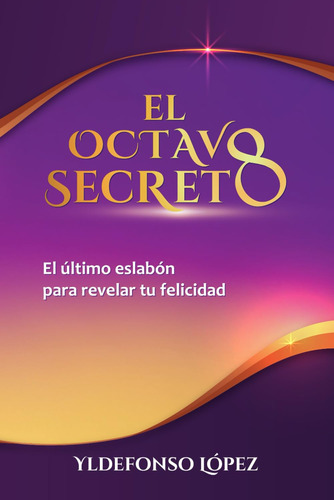 El Octavo Secreto: El Ulmo Eslabon Paravelar Tu Felicidad (e