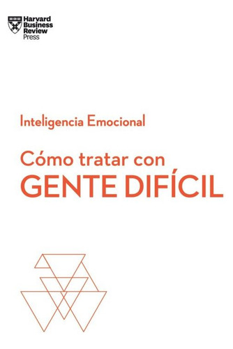 Como Tratar Con Gente Dificil. Serie Inteligencia Emocional