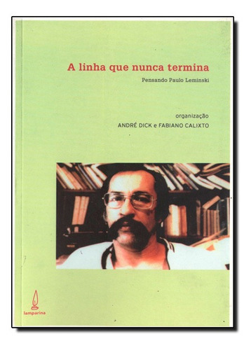 Linha Que Nunca Termina, A: Pensando Paulo Leminski, De André Dick. Editora Lamparina, Capa Mole Em Português