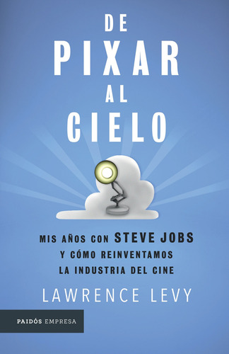 De Pixar al cielo: Mis años con Steve Jobs y cómo reinventamos la industria del cine, de Levy, Lawrence. Serie Empresa Editorial Paidos México, tapa blanda en inglés, 2018