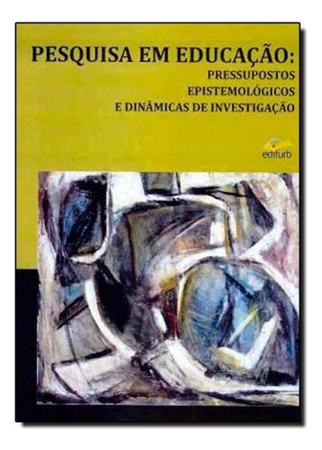 Pesquisa Em Educacao Pressupostos Epistemologicos, De Rausch, Rita Buzzi. Editora Edifurb, Capa Mole Em Português