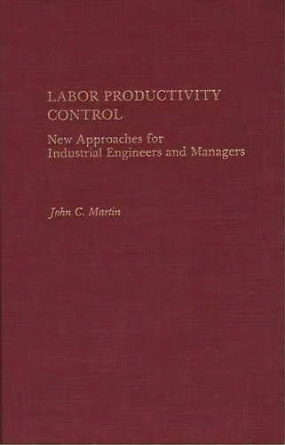 Labor Productivity Control : New Approaches For Industrial Engineers And Managers, De John Martin. Editorial Abc-clio, Tapa Dura En Inglés