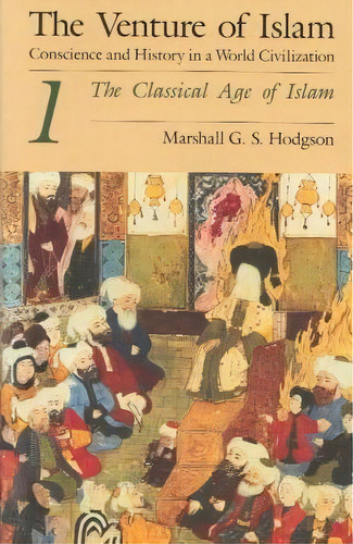 The Venture Of Islam: The Classical Age Of Islam V.1 : Conscience And History In A World Civiliza..., De Marshall G. S. Hodgson. Editorial The University Of Chicago Press, Tapa Blanda En Inglés