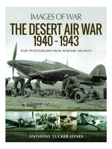 The Desert Air War 1940-1943 - Anthony Tucker-jones. Eb19