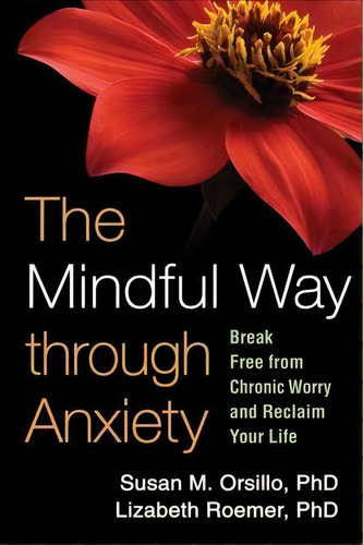 The Mindful Way Through Anxiety : Break Free From Chronic Worry And Reclaim Your Life, De Susan M. Orsillo. Editorial Guilford Publications, Tapa Blanda En Inglés