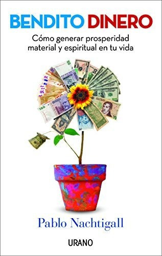 Bendito Dinero: Prosperidad Material Y Espiritual En Tu Vida