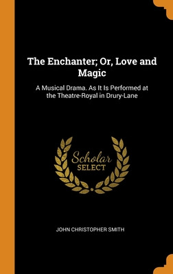 Libro The Enchanter; Or, Love And Magic: A Musical Drama....