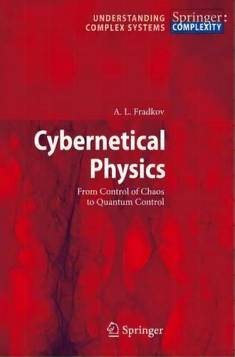 Cybernetical Physics : From Control Of Chaos To Quantum Control, De Alexander L. Fradkov. Editorial Springer-verlag Berlin And Heidelberg Gmbh & Co. Kg, Tapa Dura En Inglés