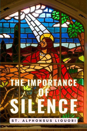 The Importance Of Silence, De St. Alphonsus Liguori. Editorial Cervantes Digital, Tapa Blanda, Edición 1 En Inglés, 2024