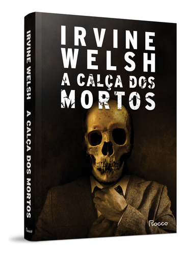 A calça dos mortos, de Welsh, Irvine. Trainspotting, vol. 5. Editorial Editora Rocco Ltda, capa mole em português, 2021