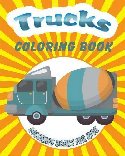 Trucks Coloring Book : Coloring Books For Kids, De Neil Masters. Editorial Createspace Independent Publishing Platform, Tapa Blanda En Inglés