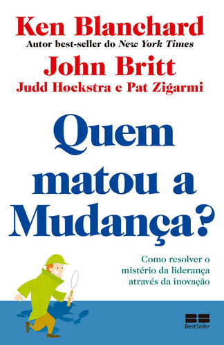 Quem matou a mudança?: Como resolver o mistério da liderança através da inovação, de Blanchard, Ken. Editora Best Seller Ltda, capa mole em português, 2012