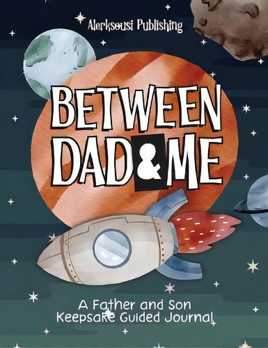 Between Dad And Me : A Father And Son Guided Journal To Create Grateful Conversations. ( Unique G..., De Alerksousi Publishing. Editorial Nour Eddin Alerksousi, Tapa Blanda En Inglés